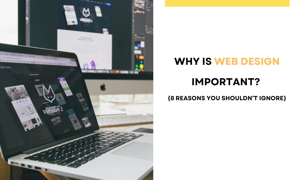 Why Is Web Design Important (8 Reasons You Shouldn’t Ignore)